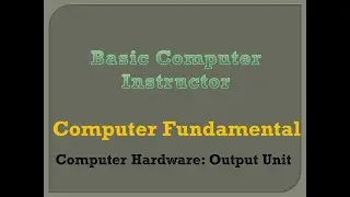 5. Computer Fundamental- Computer Hardware: Output Devices