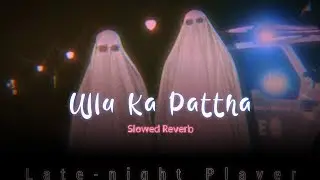 Ullu Ka Pattha ( Slowed Reverb ) Late-night Player