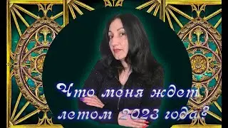 Онлайн расклад: «Что меня ждет летом 2023 года?»