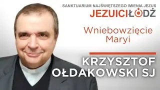 Wniebowzięcie Maryi [Łk 11, 27-28] Krzysztof Ołdakowski SJ | Jezuici Łódź | 14.08.2023