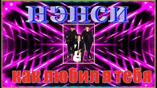 Гр. "НЭНСИ"  Как любил я тебя