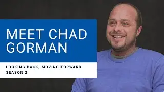 Looking Back, Moving Forward: Meet Chad Gorman