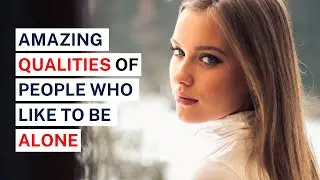 10 Amazing Qualities of People Who Like to Be Alone