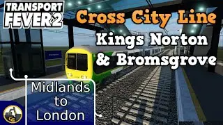 Transport Fever 2 Kings Norton to Bromsgrove | Midlands to London #59
