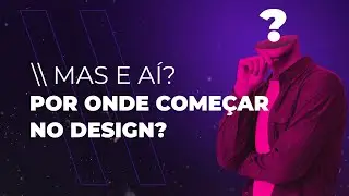 \\ Por onde começar no design