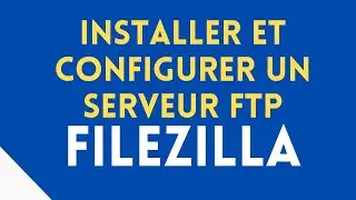 Installer et configurer un serveur FTP avec FileZilla