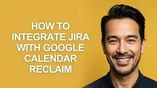 How to Integrate Jira with Google Calendar Reclaim - KevinHowTo