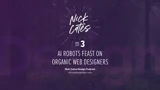 Nick Cates Design Podcast #3 - AI Robots Feast On Organic Web Designers