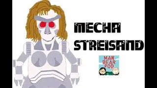 ManBearPod Episode 12: On Mecha-Streisand
