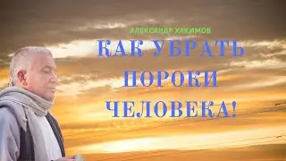 Как УБРАТЬ ПОРОКИ ЧЕЛОВЕКА! А.Хакимов