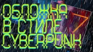 ОБЛОЖКА В СТИЛЕ CYBERPUNK ЗА 5 МИНУТ