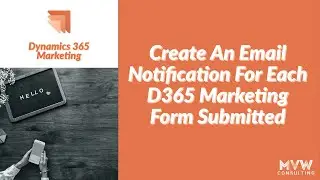 Create An Email Notification For Each D365 Marketing Form Submitted - D365 Marketing