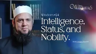 Wisdom #24: Intelligence, Status, and Nobility | 100 Wisdoms w/ Mufti Aasim Rashid
