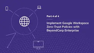Implement Google Workspace Zero-Trust Policies with BeyondCorp Enterprise