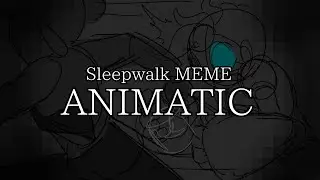 Sleepwalk MEME - Animatic (wildface1010 + CLAIRETTA collab)