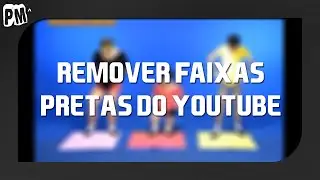 Removendo faixas pretas no YouTube