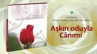 Somuncu Baba İlahi Grubu - Aşkın oduyla canımı