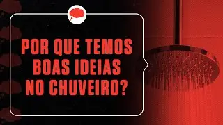Por que temos boas ideias no chuveiro?