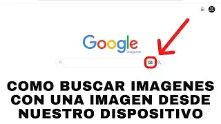 Como Buscar Imágenes Desde Nuestro Dispositivo en Buscador de Google 2021