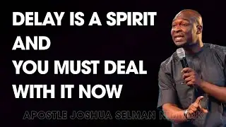 DELAY IS A SPIRIT AND YOU MUST DEAL WITH IT NOW - APOSTLE JOSHUA SELMAN