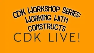 CDK Workshop Series: Working with Constructs