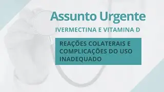 Ivermectina e Vitamina D - Reações Colaterais e complicações do uso inadequado