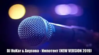 DJ HuKar & Анусова - Импотент (NEW VERSION 2019)