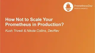 How Not to Scale Your Prometheus in Production? - Kush Trivedi & Nikola Collins, DevRev