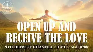 208. Ascension Messages - Open Up and Receive the Love