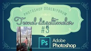 Photoshop öğreniyorum 3 - Temel fotoğraf düzeltmeleri
