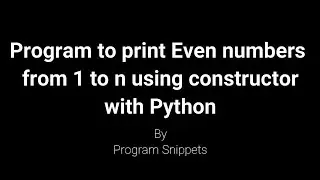 Program to print Even Numbers from 1 to N using Constructor With Python