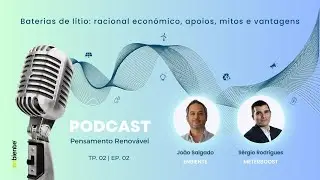 Tp. 02 Ep. 02 - Baterias de lítio: racional económico, apoios, mitos e vantagens