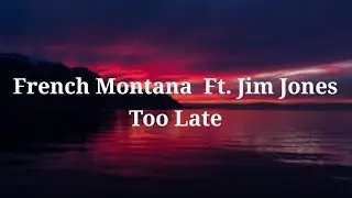 French Montana Too Late Ft. Jim Jones Lyrics