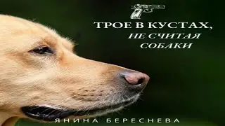 Аудиокнига "Трое в кустах, не считая собаки" - Береснева Янина