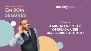 A minha empresa é obrigada a ter um seguro para mim? Em Bom Segurês - Ep. 8 - podcast MUDEY
