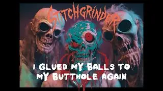STITCHGRINDER —  I Glued My Balls To My Butthole Again (Grindcore version)