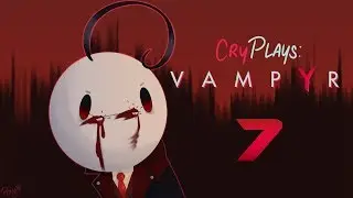 Cry Plays: Vampyr [P7]