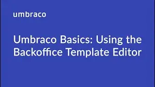 Umbraco Basics: Using the Backoffice Template Editor
