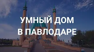 Умный дом в Павлодаре!