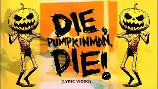 Die, Pumpkinman, Die! (Lyric Video)