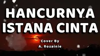 Hancurnya Istana Cinta Lirik - (Cover by A. Rozainie)
