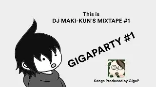 DJ MAKI KUN's Mixtape #1 - GIGAPARTY #1 (Songs Produced by GigaP)