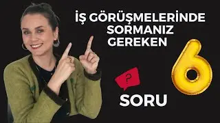İŞ GÖRÜŞMELERİNDE SORMANIZ GEREKEN 6 SORU | Bu soruları sorarsanız etkiniz güçlü olacaktır!