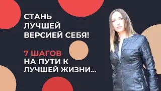 Как СТАТЬ ЛУЧШЕЙ ВЕРСИЕЙ СЕБЯ? 7 Важных ШАГОВ на пути к самосовершенствованию