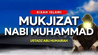 Luar Biasa! Mukjizat Terbesar Nabi Muhammad - Ustadz Abu Humairah