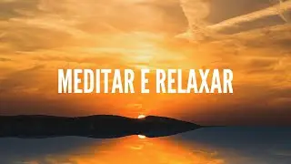 Musica para Meditar e Relaxar | Descansar a Mente | Pensamento Positivo