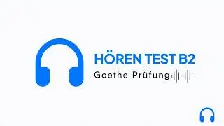 Goethe Zertifikat B2: Hören Modelltest 2026 (mit Lösungen)