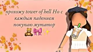 ПРОХОЖУ TOWER OF HELL НО С КАЖДЫМ ПАДЕНИЕМ ПОКУПАЮ КАКОЙ-ТО МУТАТОР/РОБЛОКС!!!
