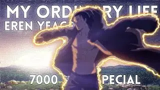 ~ My Ordinary Life ~ Eren Yeager ~ 7k Subs Special ~ Edit/AMV ~