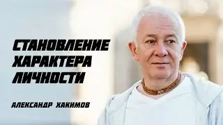 Становление характера личности. Александр Хакимов